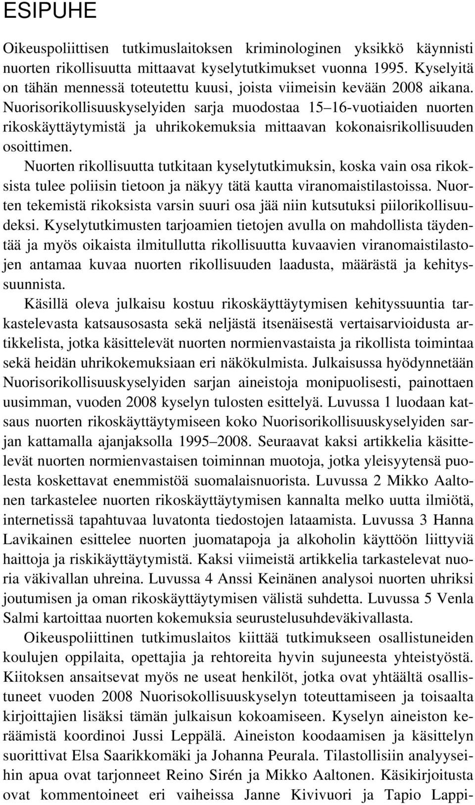 Nuorisorikollisuuskyselyiden sarja muodostaa 15 16-vuotiaiden nuorten rikoskäyttäytymistä ja uhrikokemuksia mittaavan kokonaisrikollisuuden osoittimen.