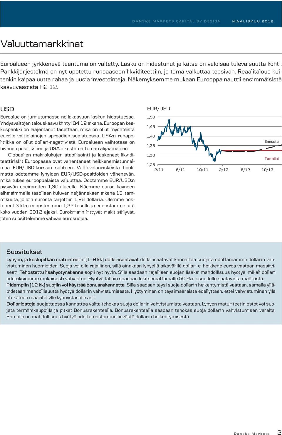 Näkemyksemme mukaan Eurooppa nauttii ensimmäisistä kasvuvesoista H2 12. USD Euroalue on jumiutumassa nollakasvuun laskun hidastuessa. Yhdysvaltojen talouskasvu kiihtyi Q4 12 aikana.