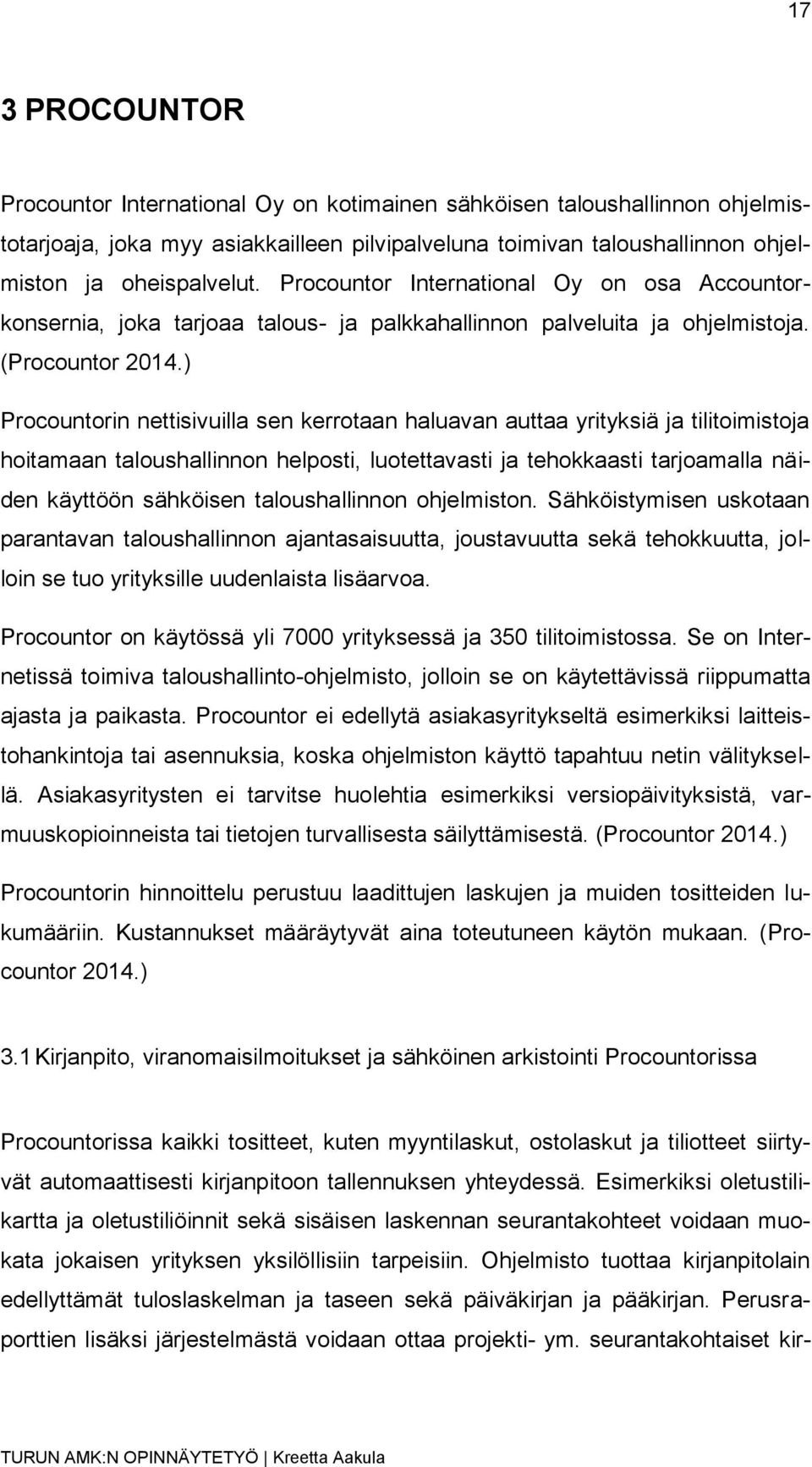 ) Procountorin nettisivuilla sen kerrotaan haluavan auttaa yrityksiä ja tilitoimistoja hoitamaan taloushallinnon helposti, luotettavasti ja tehokkaasti tarjoamalla näiden käyttöön sähköisen