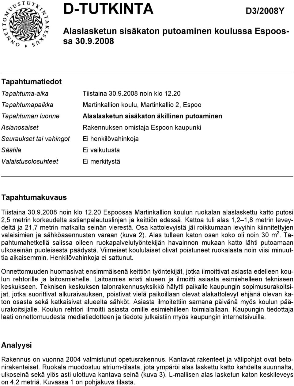 Ei henkilövahinkoja Säätila Ei vaikutusta Valaistusolosuhteet Ei merkitystä Tapahtumakuvaus Tiistaina 30.9.2008 noin klo 12.