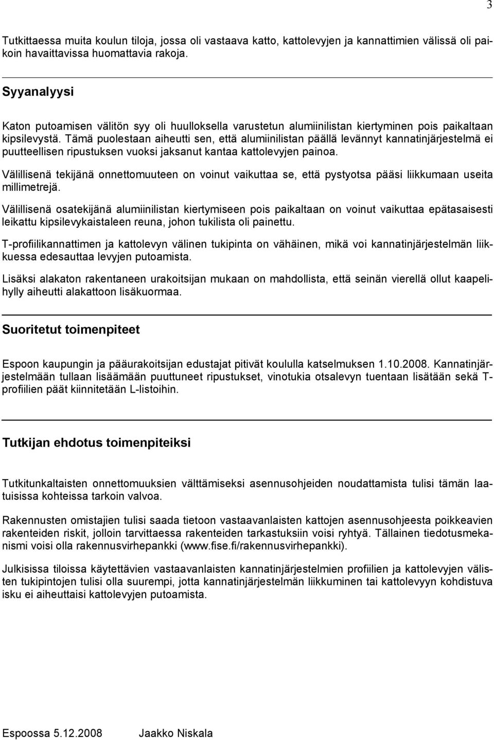 Tämä puolestaan aiheutti sen, että alumiinilistan päällä levännyt kannatinjärjestelmä ei puutteellisen ripustuksen vuoksi jaksanut kantaa kattolevyjen painoa.