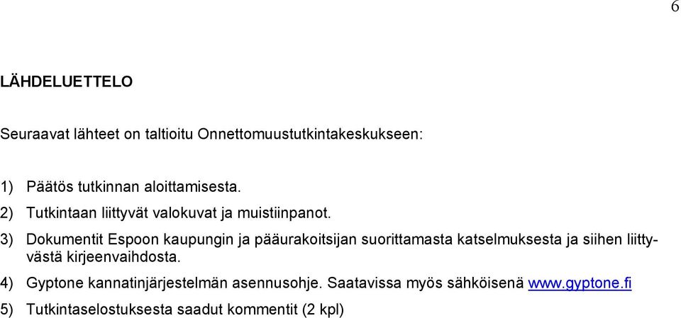 3) Dokumentit Espoon kaupungin ja pääurakoitsijan suorittamasta katselmuksesta ja siihen liittyvästä