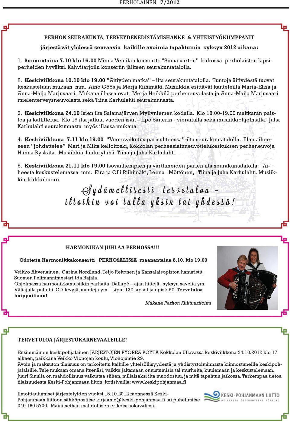 00 Äitiyden matka ilta seurakuntatalolla. Tuntoja äitiydestä tuovat keskusteluun mukaan mm. Aino Göös ja Merja Riihimäki. Musiikkia esittävät kanteleilla Maria-Elisa ja Anna-Maija Marjusaari.