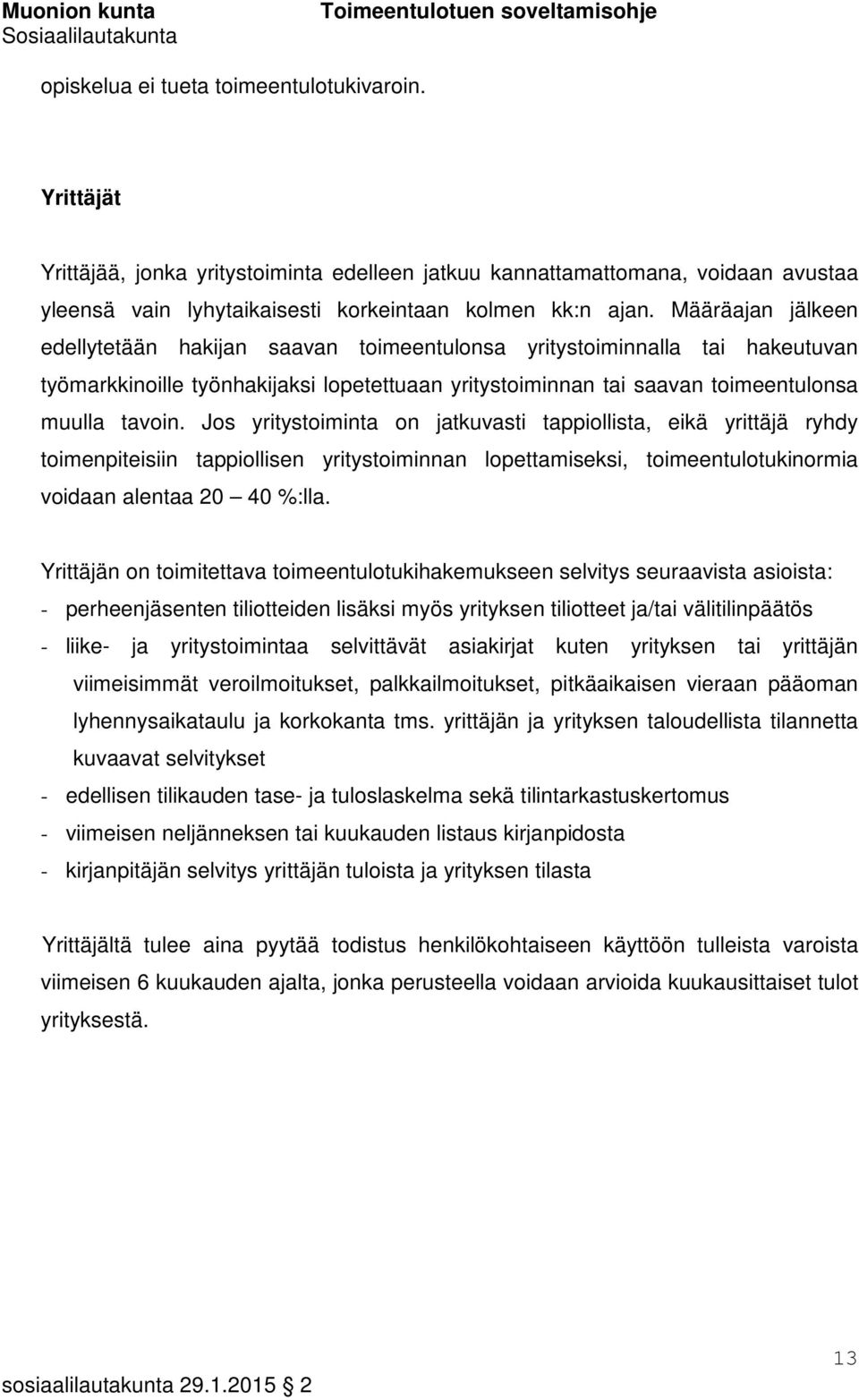 Jos yritystoiminta on jatkuvasti tappiollista, eikä yrittäjä ryhdy toimenpiteisiin tappiollisen yritystoiminnan lopettamiseksi, toimeentulotukinormia voidaan alentaa 20 40 %:lla.