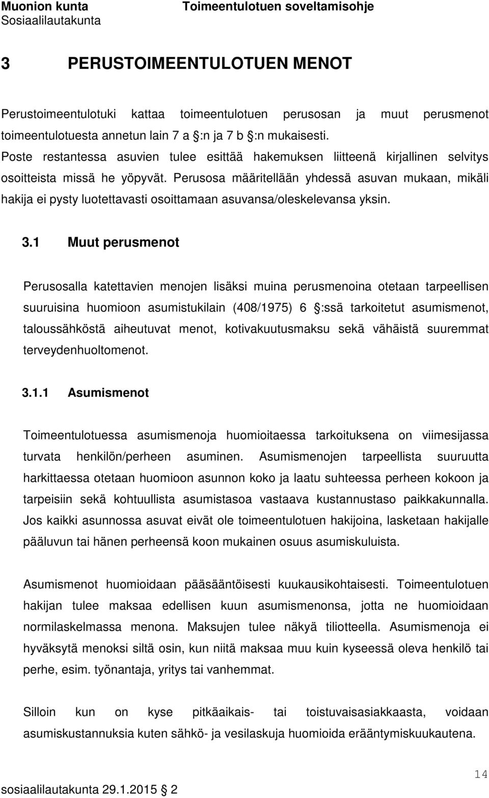 Perusosa määritellään yhdessä asuvan mukaan, mikäli hakija ei pysty luotettavasti osoittamaan asuvansa/oleskelevansa yksin. 3.