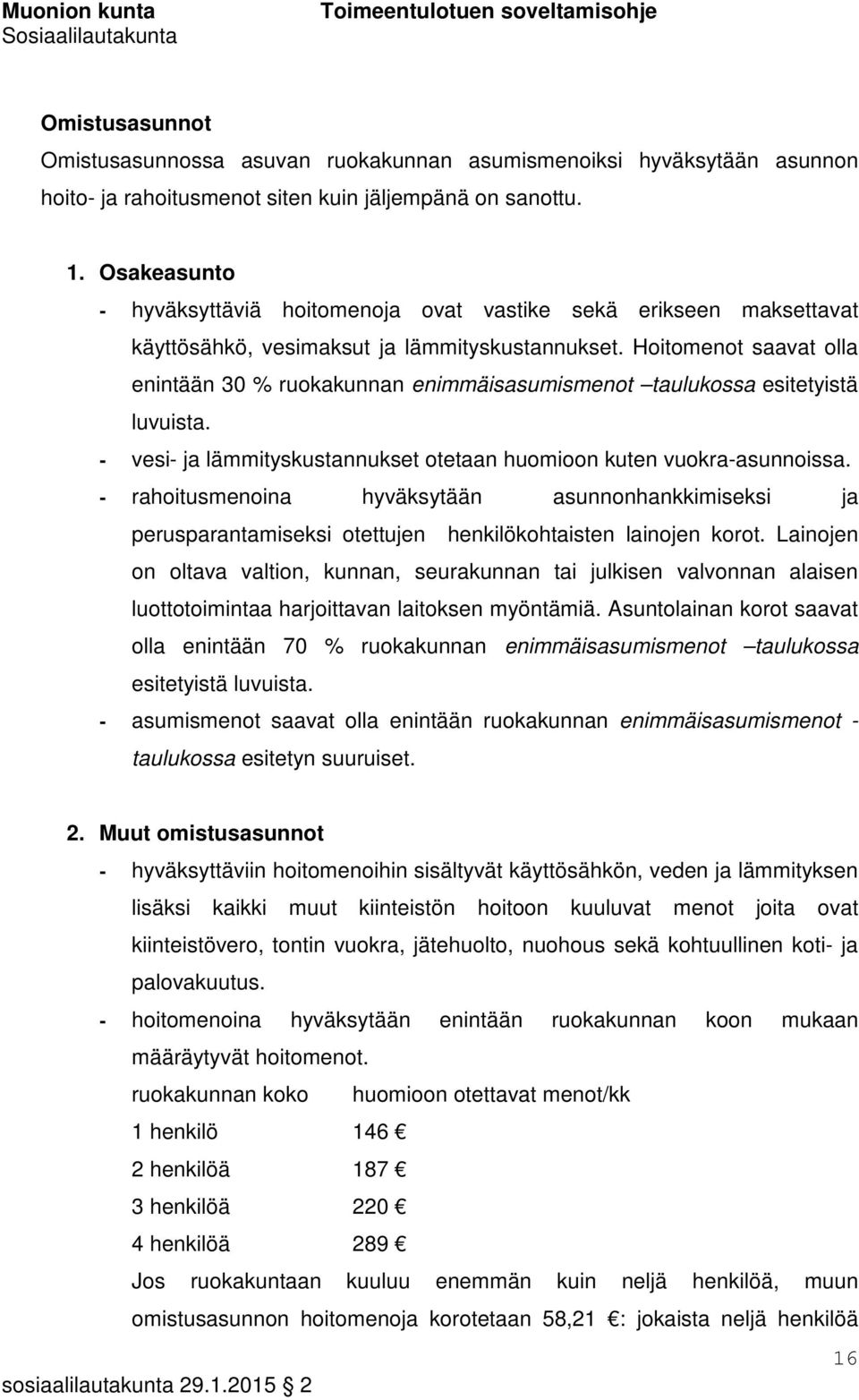 Hoitomenot saavat olla enintään 30 % ruokakunnan enimmäisasumismenot taulukossa esitetyistä luvuista. - vesi- ja lämmityskustannukset otetaan huomioon kuten vuokra-asunnoissa.
