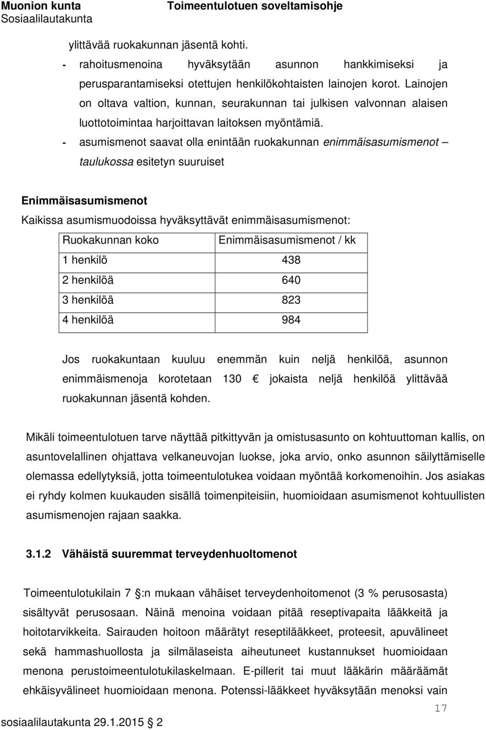 - asumismenot saavat olla enintään ruokakunnan enimmäisasumismenot taulukossa esitetyn suuruiset Enimmäisasumismenot Kaikissa asumismuodoissa hyväksyttävät enimmäisasumismenot: Ruokakunnan koko