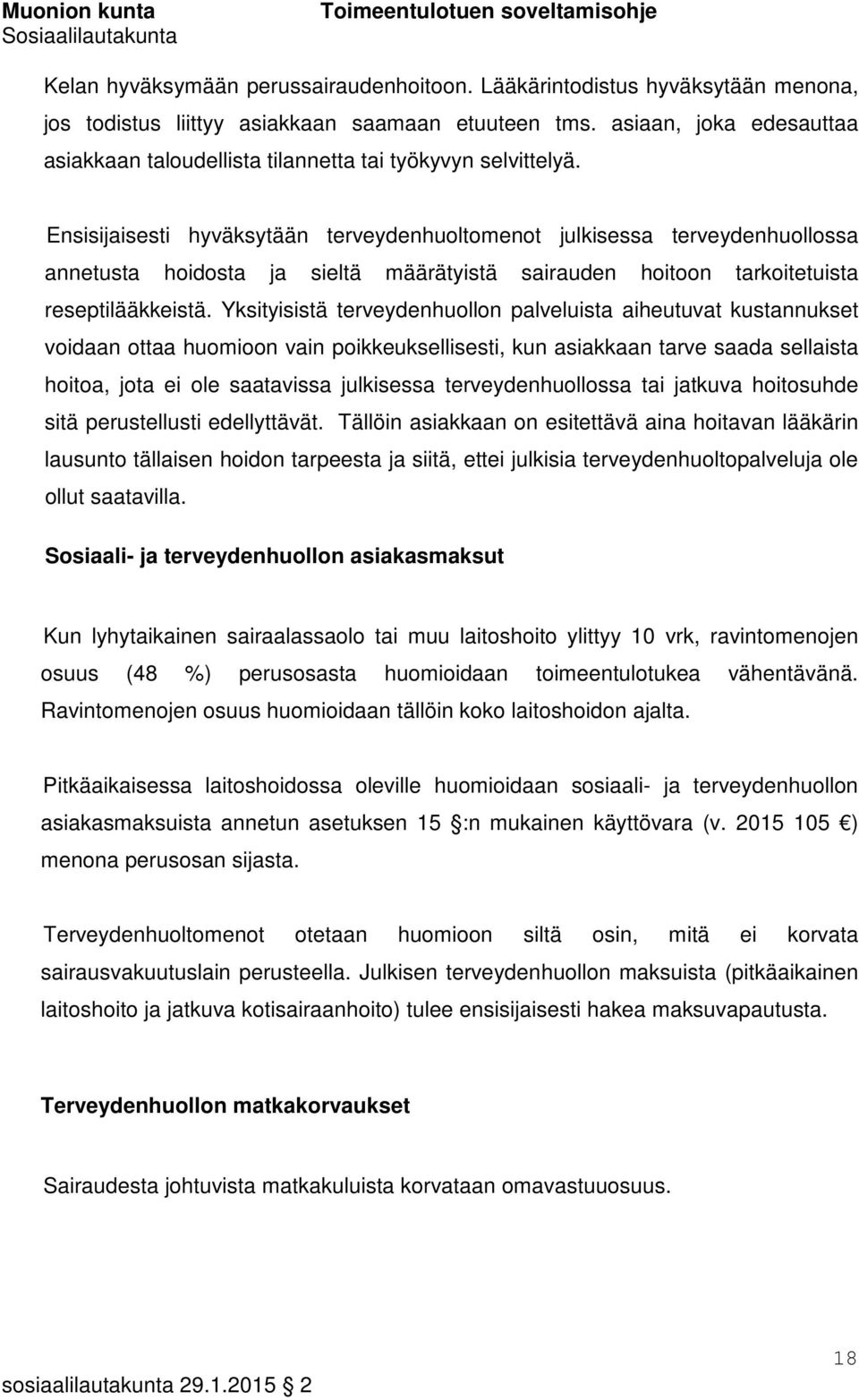 Ensisijaisesti hyväksytään terveydenhuoltomenot julkisessa terveydenhuollossa annetusta hoidosta ja sieltä määrätyistä sairauden hoitoon tarkoitetuista reseptilääkkeistä.