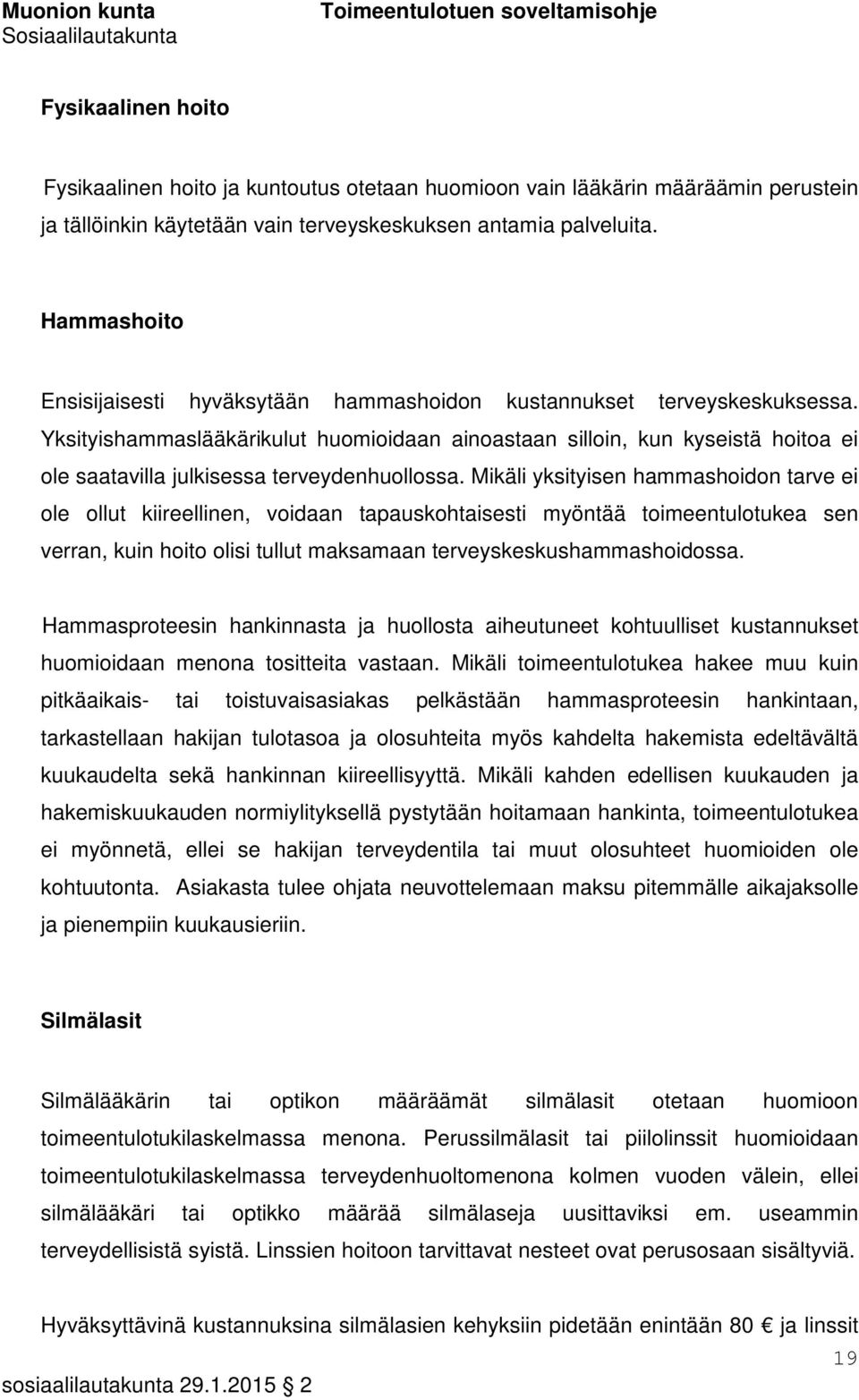 Yksityishammaslääkärikulut huomioidaan ainoastaan silloin, kun kyseistä hoitoa ei ole saatavilla julkisessa terveydenhuollossa.