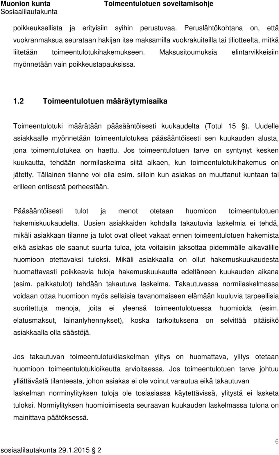 Maksusitoumuksia elintarvikkeisiin myönnetään vain poikkeustapauksissa. 1.2 Toimeentulotuen määräytymisaika Toimeentulotuki määrätään pääsääntöisesti kuukaudelta (Totul 15 ).