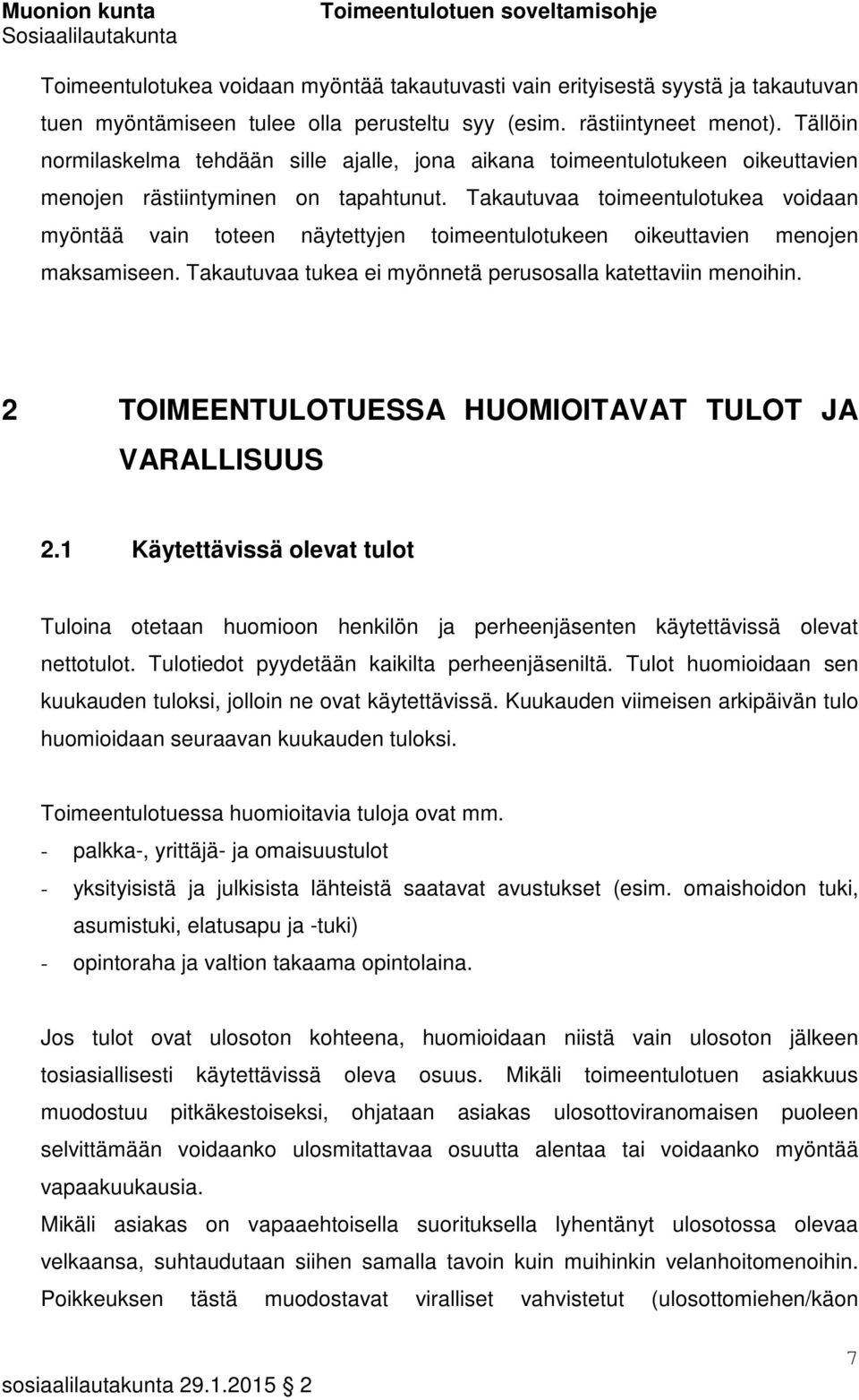 Takautuvaa toimeentulotukea voidaan myöntää vain toteen näytettyjen toimeentulotukeen oikeuttavien menojen maksamiseen. Takautuvaa tukea ei myönnetä perusosalla katettaviin menoihin.