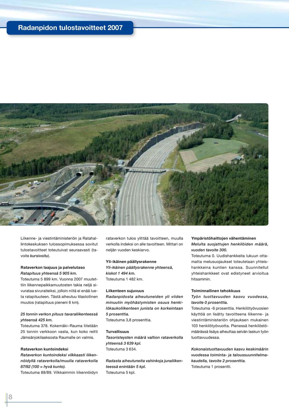 Vuonna 2007 muutettiin liikennepaikkamuutosten takia neljä sivurataa sivuraiteiksi, jolloin niitä ei enää lueta ratapituuteen. Tästä aiheutuu tilastollinen muutos (ratapituus pieneni 6 km).