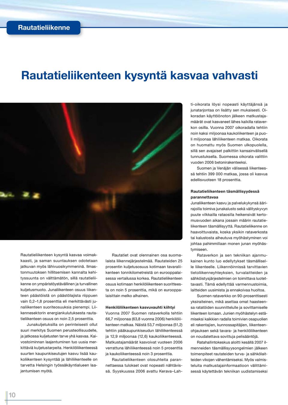 Rautatieliikenteen osuus kotimaan henkilöliikenteen suoritteesta on noin 5 prosenttia, mikä on eurooppalaisittain melko alhainen.