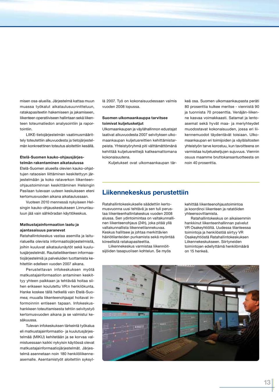 raportointiin. LIIKE-tietojärjestelmän vaatimusmäärittely toteutettiin alkuvuodesta ja tietojärjestelmän konkreettinen toteutus aloitettiin kesällä.
