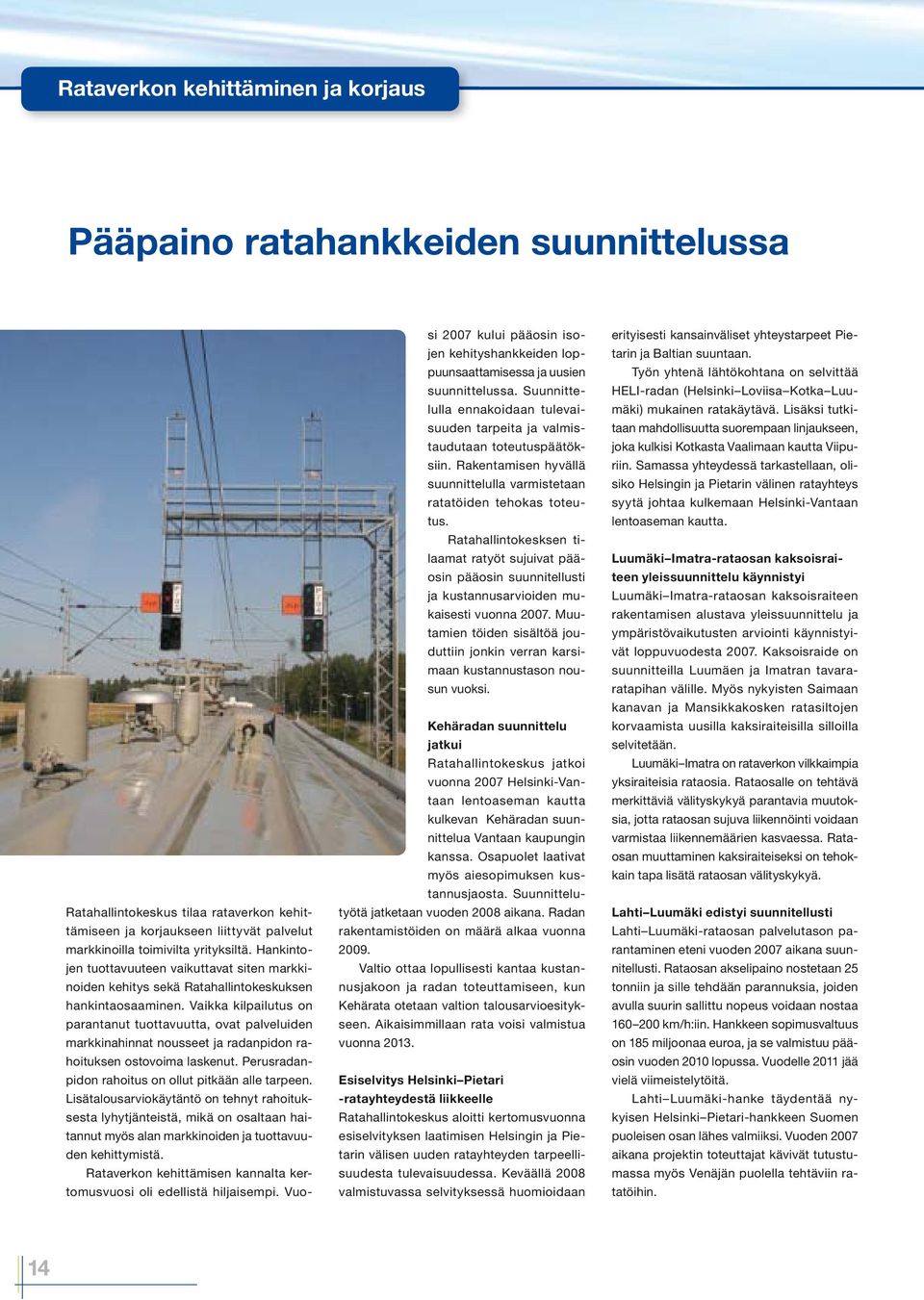 Vaikka kilpailutus on parantanut tuottavuutta, ovat palveluiden markkinahinnat nousseet ja radanpidon rahoituksen ostovoima laskenut. Perusradanpidon rahoitus on ollut pitkään alle tarpeen.