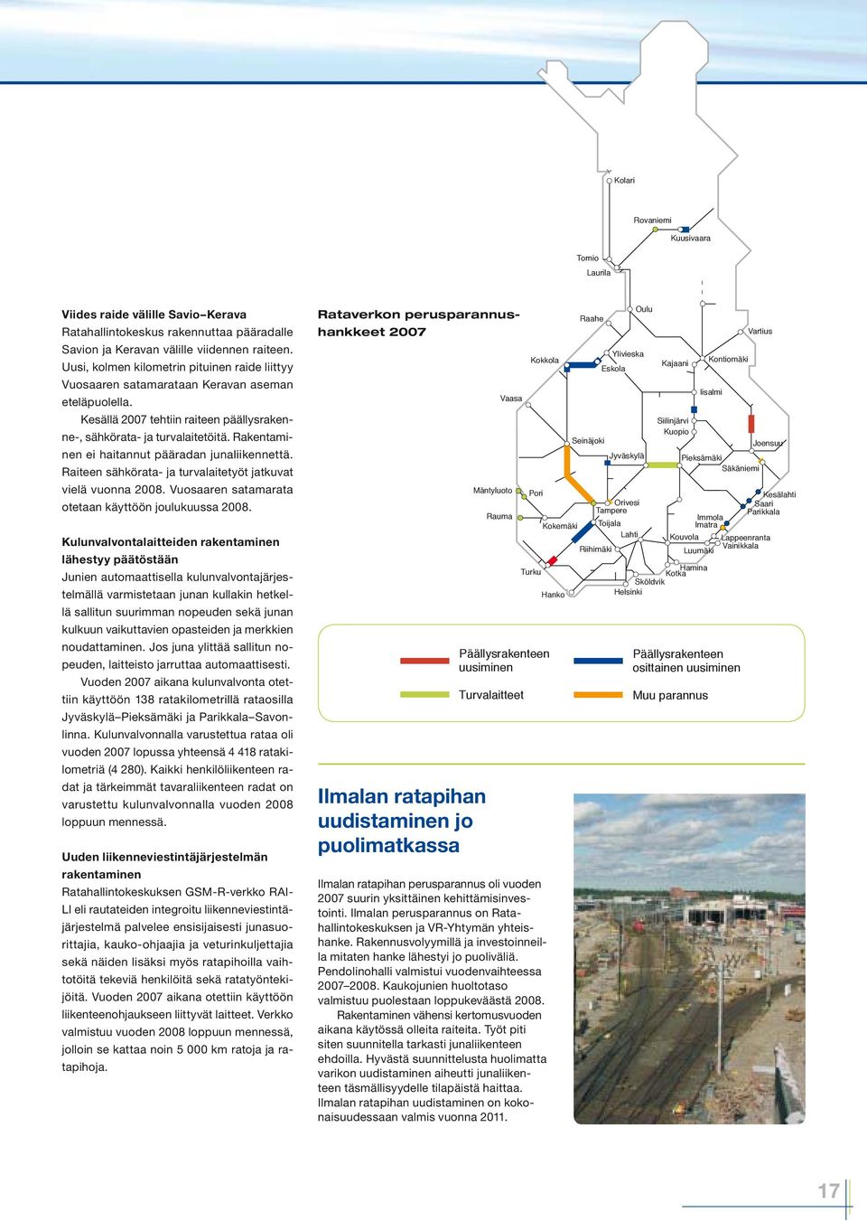 Rakentaminen ei haitannut pääradan junaliikennettä. Raiteen sähkörata- ja turvalaitetyöt jatkuvat vielä vuonna 2008. Vuosaaren satamarata otetaan käyttöön joulukuussa 2008.