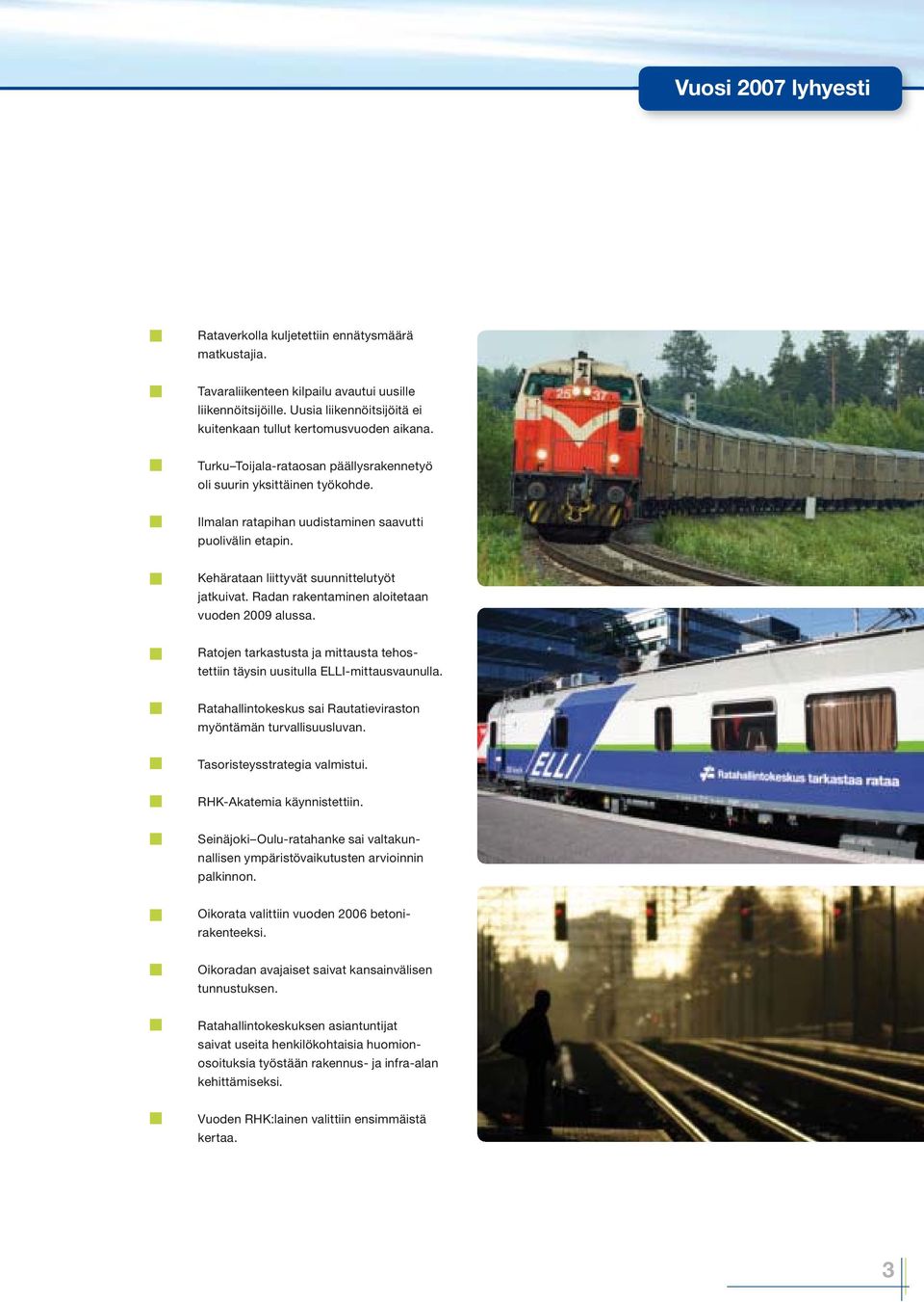 Kehärataan liittyvät suunnittelutyöt jatkuivat. Radan rakentaminen aloitetaan vuoden 2009 alussa. Ratojen tarkastusta ja mittausta tehostettiin täysin uusitulla ELLI-mittausvaunulla.