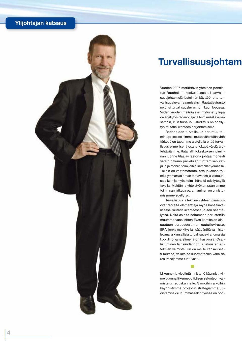 Viiden vuoden määräajaksi myönnetty lupa on edellytys radanpitäjänä toimimiselle aivan samoin, kuin turvallisuustodistus on edellytys rautatieliikenteen harjoittamiselle.