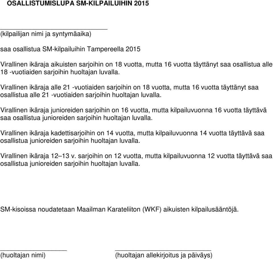 Virallinen ikäraja alle 21 -vuotiaiden sarjoihin on 18 vuotta, mutta 16 vuotta täyttänyt saa osallistua alle 21 -vuotiaiden sarjoihin huoltajan luvalla.