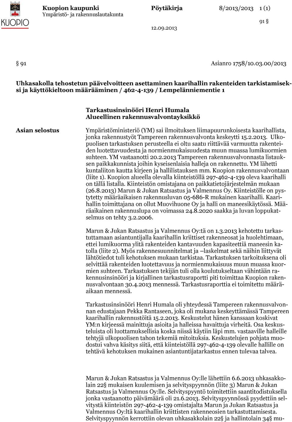 Alueellinen rakennusvalvontayksikkö Asian selostus Ympäristöministeriö (YM) sai ilmoituksen liimapuurunkoisesta kaarihallista, jonka rakennustyöt Tampereen rakennusvalvonta keskeytti 15.2.2013.