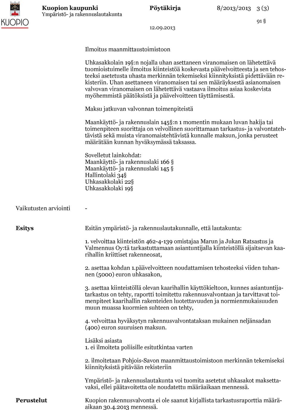 Uhan asettaneen viranomaisen tai sen määräyksestä asianomaisen valvovan viranomaisen on lähetettävä vastaava ilmoitus asiaa koskevista myöhemmistä päätöksistä ja päävelvoitteen täyttämisestä.