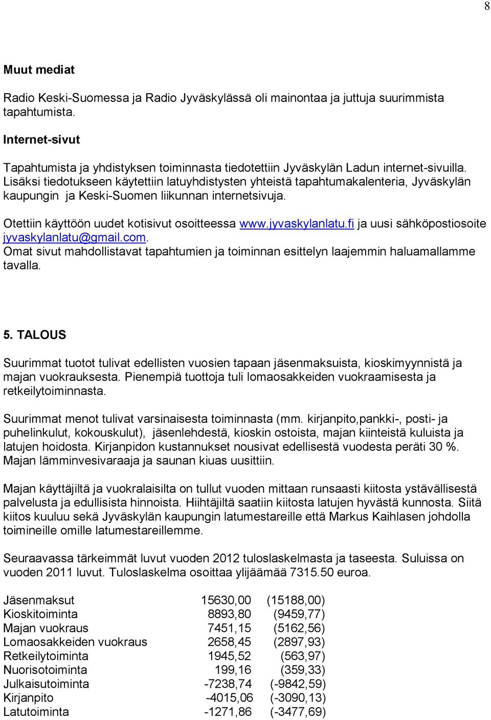 Lisäksi tiedotukseen käytettiin latuyhdistysten yhteistä tapahtumakalenteria, Jyväskylän kaupungin ja Keski-Suomen liikunnan internetsivuja. Otettiin käyttöön uudet kotisivut osoitteessa www.