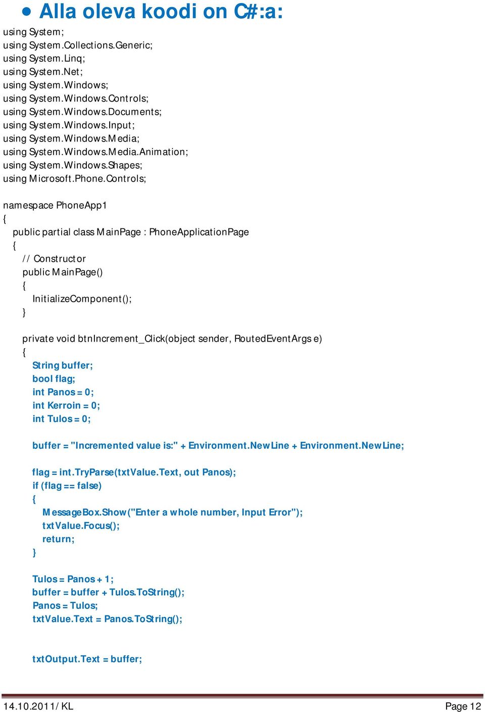 Controls; namespace PhoneApp1 { public partial class MainPage : PhoneApplicationPage { // Constructor public MainPage() { InitializeComponent(); } private void btnincrement_click(object sender,