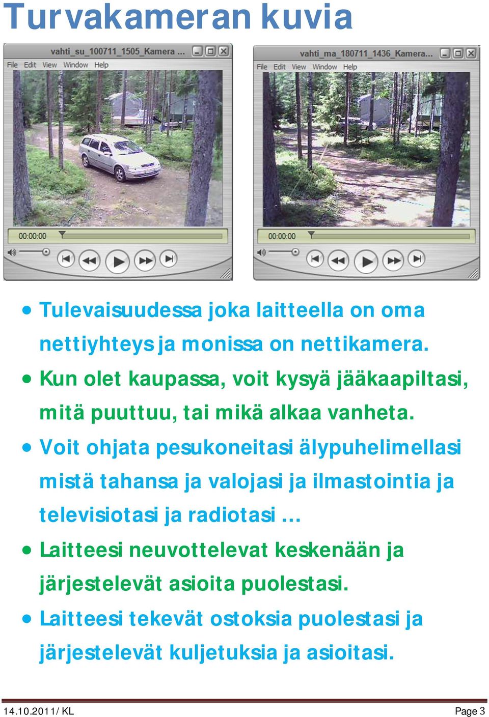 Voit ohjata pesukoneitasi älypuhelimellasi mistä tahansa ja valojasi ja ilmastointia ja televisiotasi ja