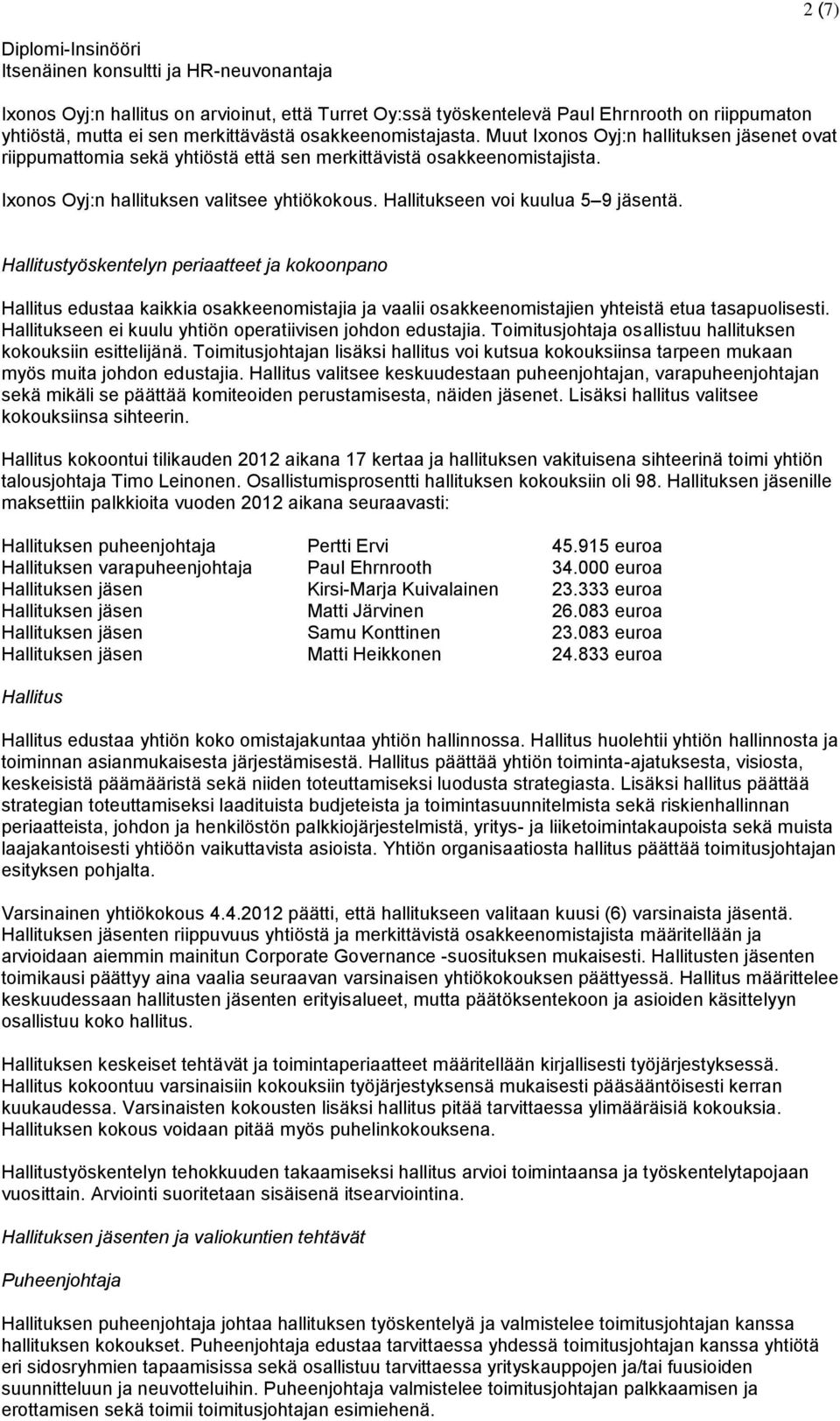 Hallitukseen voi kuulua 5 9 jäsentä. Hallitustyöskentelyn periaatteet ja kokoonpano Hallitus edustaa kaikkia osakkeenomistajia ja vaalii osakkeenomistajien yhteistä etua tasapuolisesti.