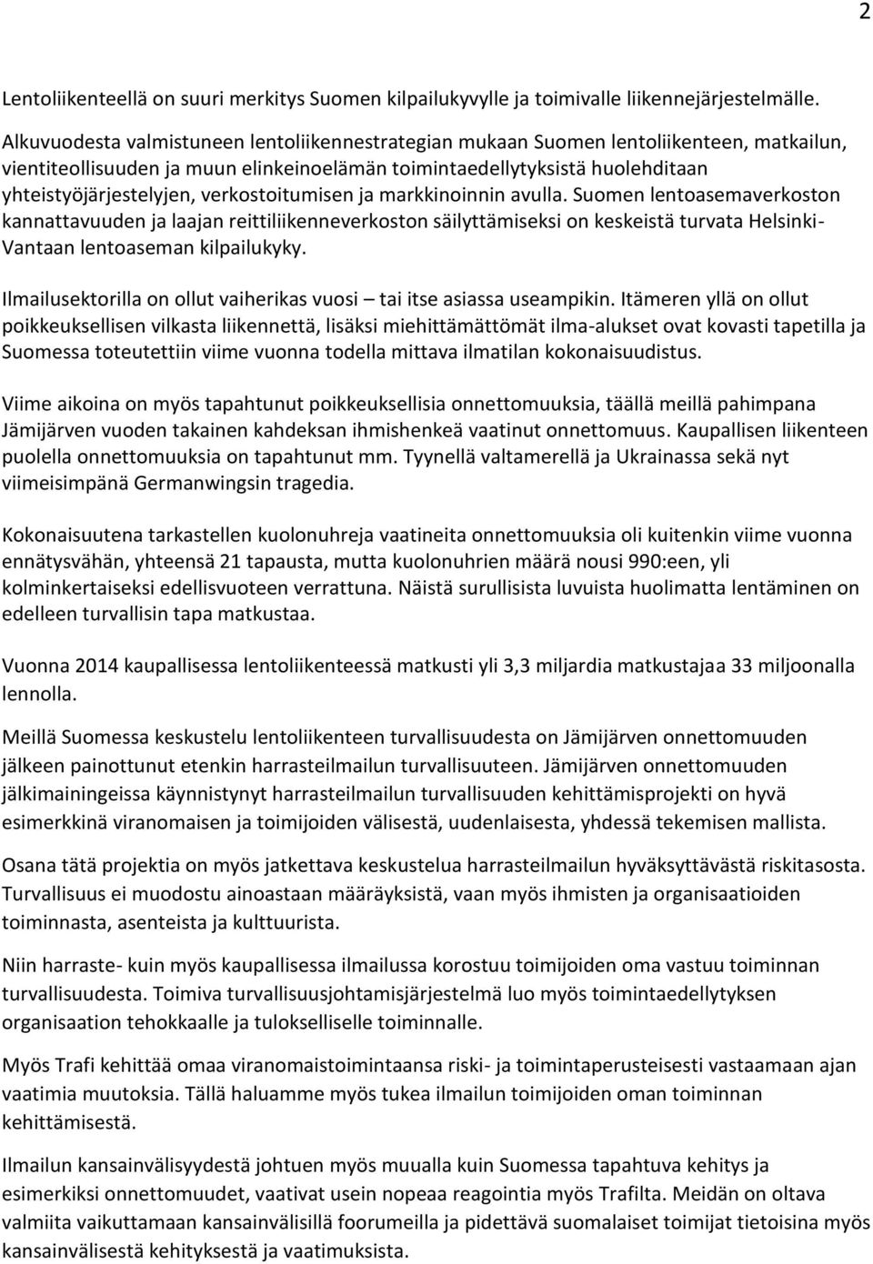 verkostoitumisen ja markkinoinnin avulla. Suomen lentoasemaverkoston kannattavuuden ja laajan reittiliikenneverkoston säilyttämiseksi on keskeistä turvata Helsinki- Vantaan lentoaseman kilpailukyky.