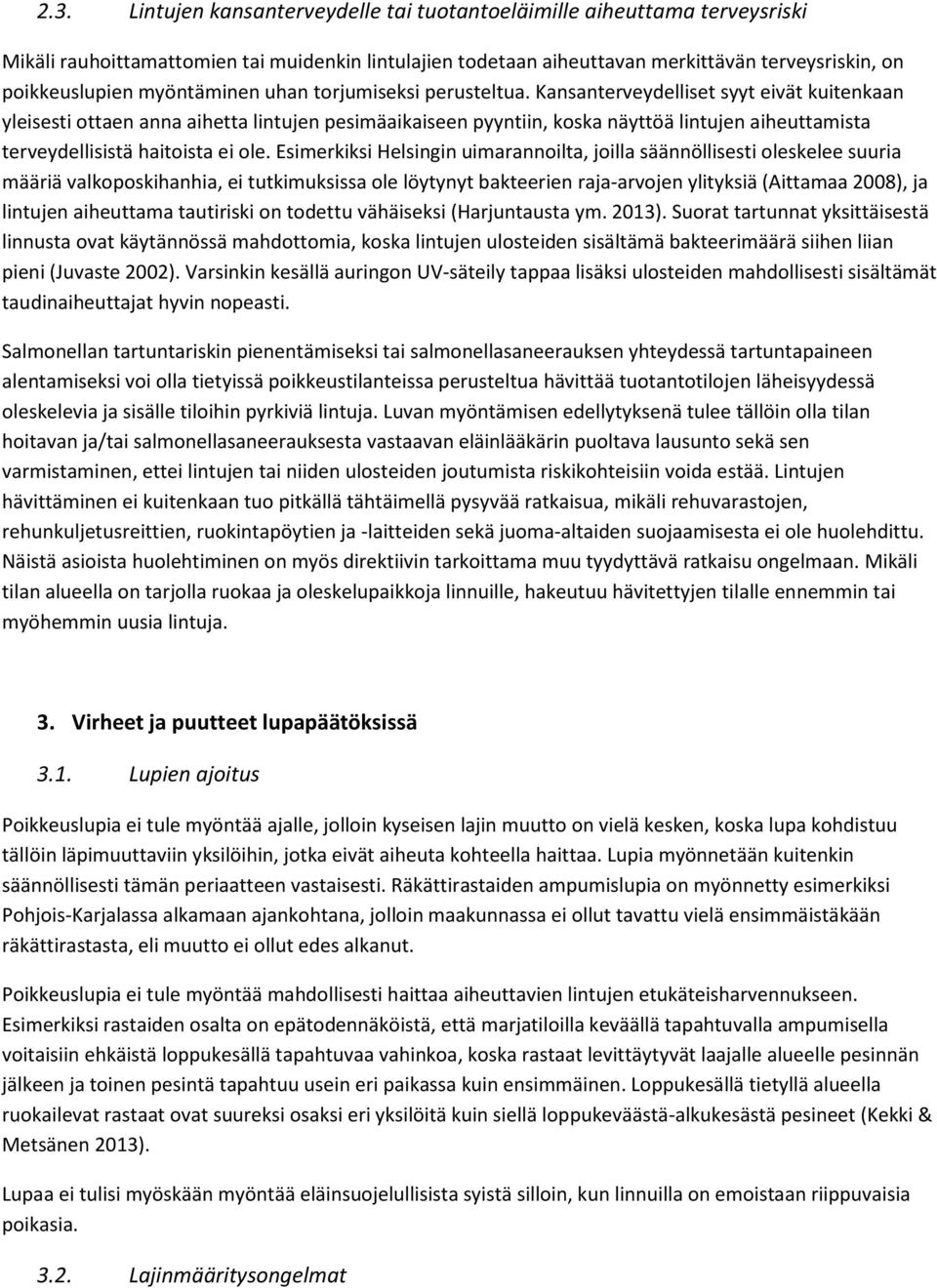 Kansanterveydelliset syyt eivät kuitenkaan yleisesti ottaen anna aihetta lintujen pesimäaikaiseen pyyntiin, koska näyttöä lintujen aiheuttamista terveydellisistä haitoista ei ole.
