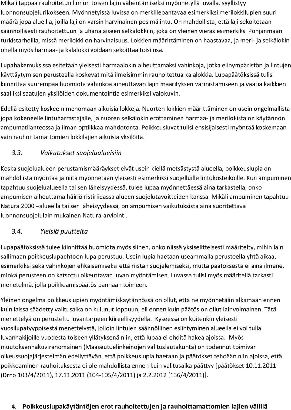 On mahdollista, että laji sekoitetaan säännöllisesti rauhoitettuun ja uhanalaiseen selkälokkiin, joka on yleinen vieras esimerkiksi Pohjanmaan turkistarhoilla, missä merilokki on harvinaisuus.