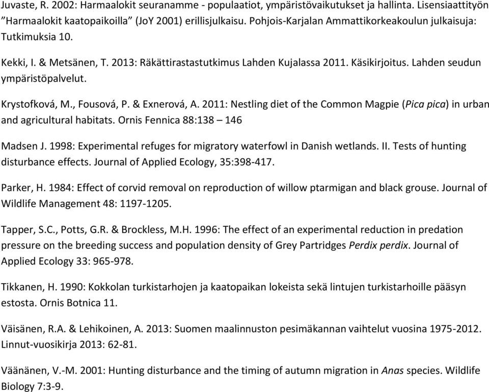 Krystofková, M., Fousová, P. & Exnerová, A. 2011: Nestling diet of the Common Magpie (Pica pica) in urban and agricultural habitats. Ornis Fennica 88:138 146 Madsen J.
