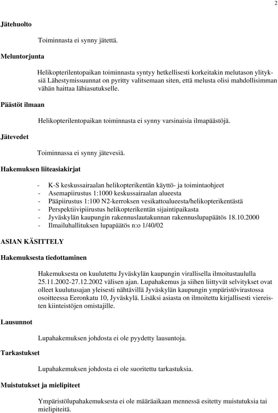 Helikopterilentopaikan toiminnasta ei synny varsinaisia ilmapäästöjä. Toiminnassa ei synny jätevesiä.