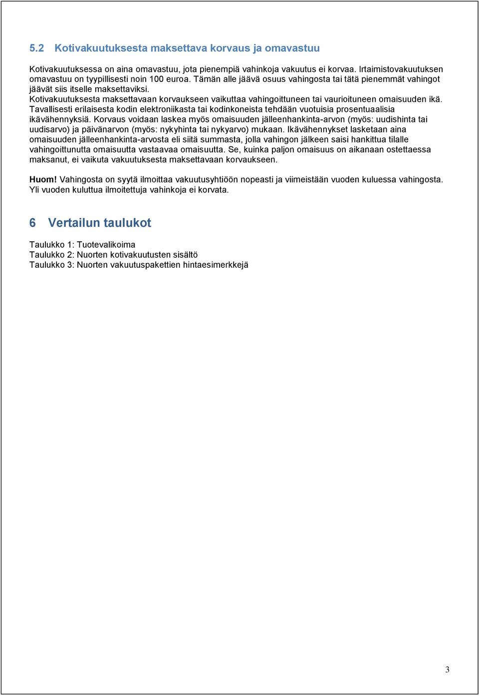 Tavallisesti erilaisesta kodin elektroniikasta tai kodinkoneista tehdään vuotuisia prosentuaalisia ikävähennyksiä.