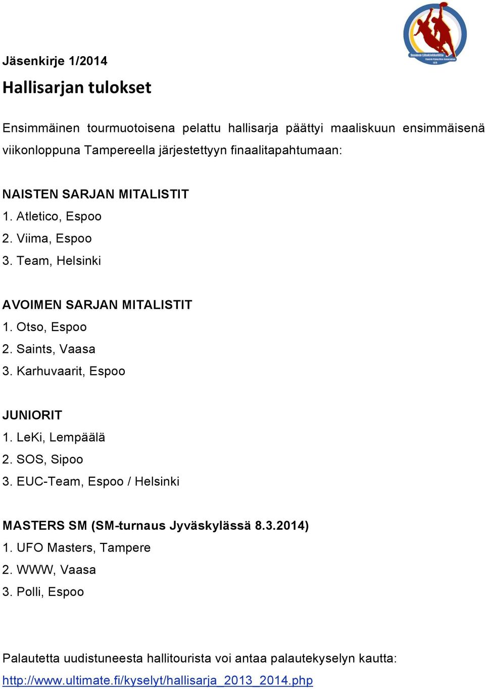 Saints, Vaasa 3. Karhuvaarit, Espoo JUNIORIT 1. LeKi, Lempäälä 2. SOS, Sipoo 3. EUC-Team, Espoo / Helsinki MASTERS SM (SM-turnaus Jyväskylässä 8.3.2014) 1.