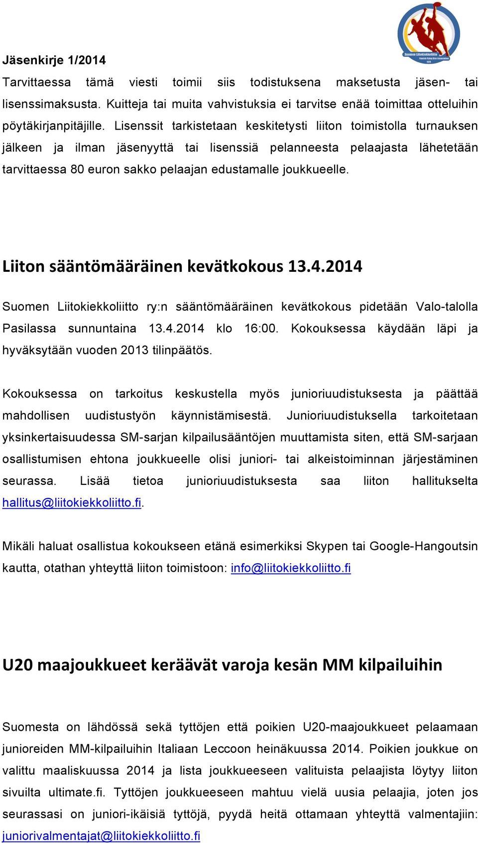 joukkueelle. Liiton sääntömääräinen kevätkokous 13.4.2014 Suomen Liitokiekkoliitto ry:n sääntömääräinen kevätkokous pidetään Valo-talolla Pasilassa sunnuntaina 13.4.2014 klo 16:00.