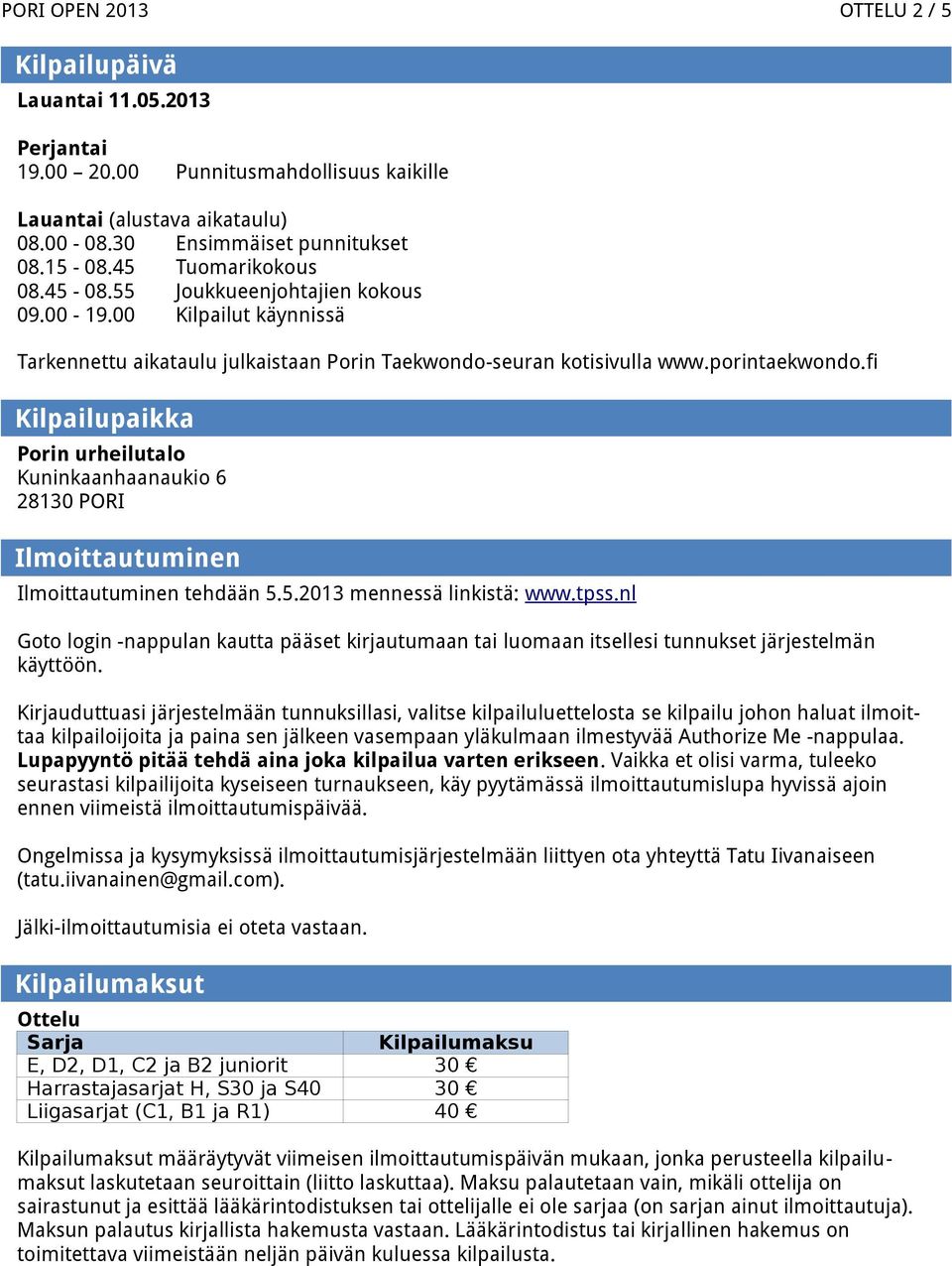 fi Kilpailupaikka Porin urheilutalo Kuninkaanhaanaukio 6 28130 PORI Ilmoittautuminen Ilmoittautuminen tehdään 5.5.2013 mennessä linkistä: www.tpss.
