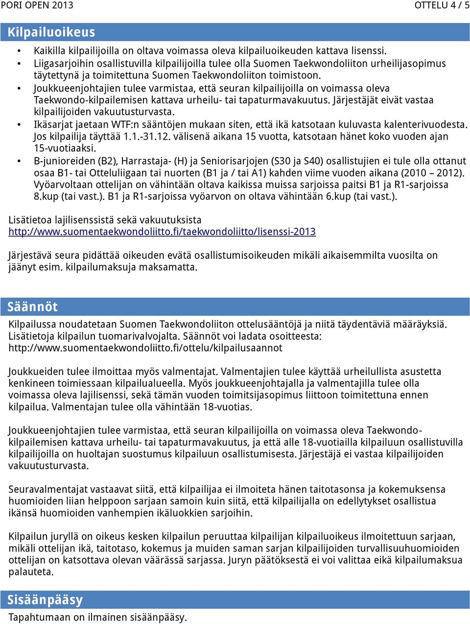 Joukkueenjohtajien tulee varmistaa, että seuran kilpailijoilla on voimassa oleva Taekwondo-kilpailemisen kattava urheilu- tapaturmavakuutus. Järjestäjät eivät vastaa kilpailijoiden vakuutusturvasta.