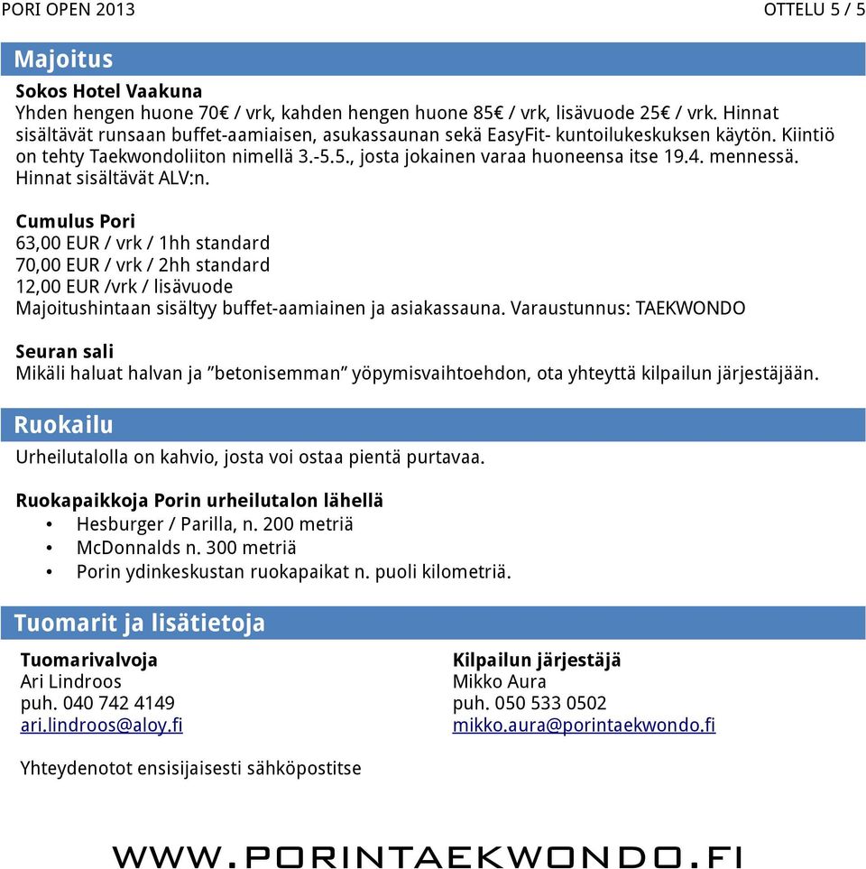 Hinnat sisältävät ALV:n. Cumulus Pori 63,00 EUR / vrk / 1hh standard 70,00 EUR / vrk / 2hh standard 12,00 EUR /vrk / lisävuode Majoitushintaan sisältyy buffet-aamiainen ja asiakassauna.