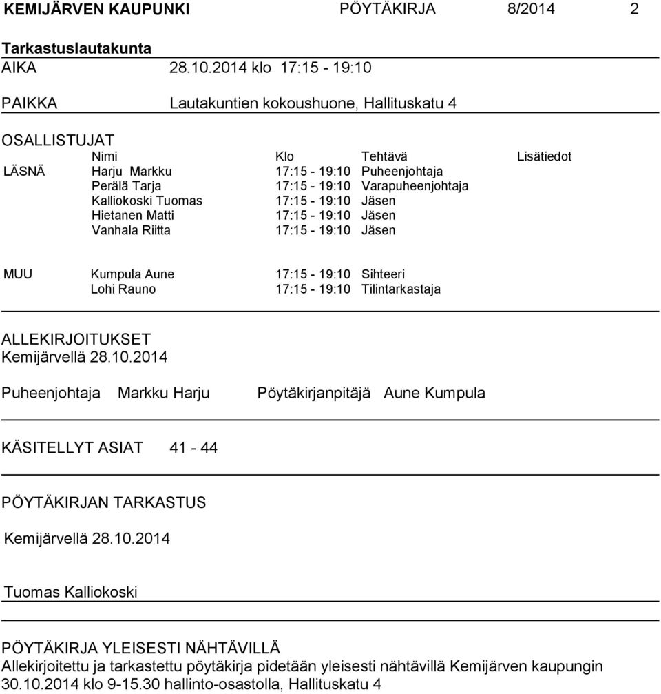 Kalliokoski Tuomas 17:15-19:10 Jäsen Hietanen Matti 17:15-19:10 Jäsen Vanhala Riitta 17:15-19:10 Jäsen MUU Kumpula Aune 17:15-19:10 Sihteeri Lohi Rauno 17:15-19:10 Tilintarkastaja ALLEKIRJOITUKSET