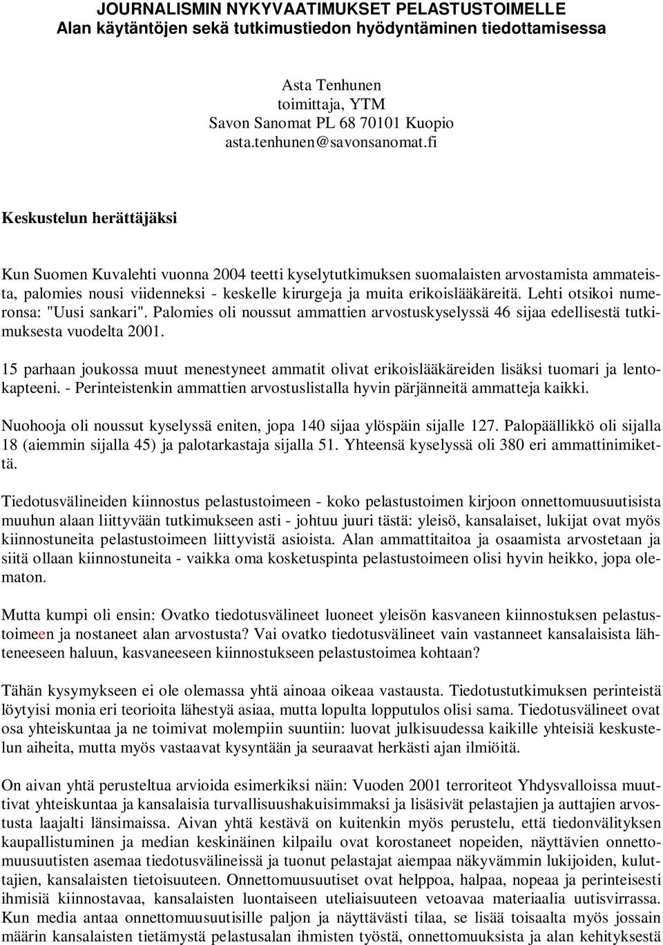 fi Keskustelun herättäjäksi Kun Suomen Kuvalehti vuonna 2004 teetti kyselytutkimuksen suomalaisten arvostamista ammateista, palomies nousi viidenneksi - keskelle kirurgeja ja muita erikoislääkäreitä.
