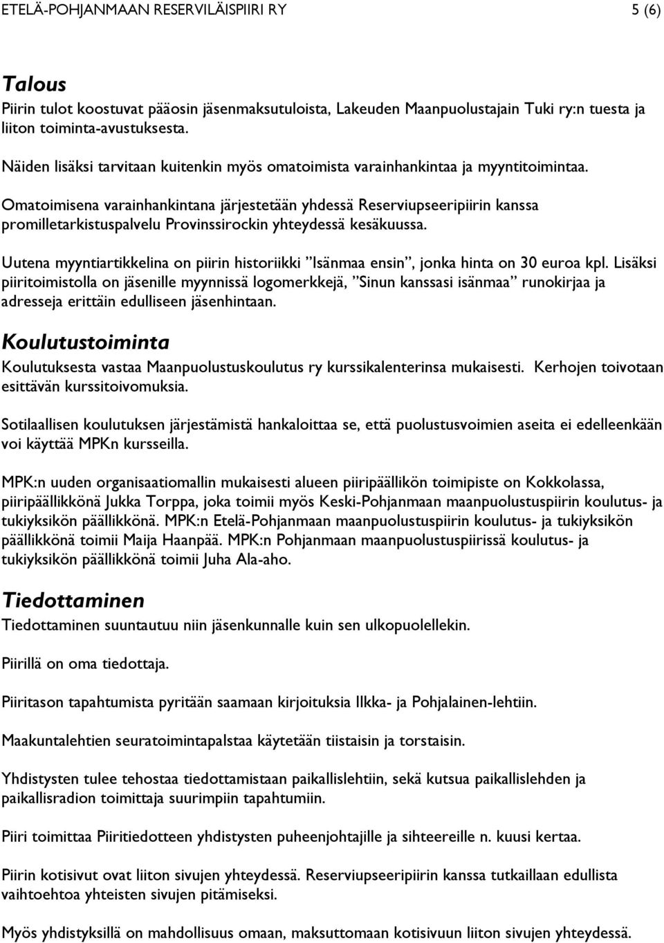 Omatoimisena varainhankintana järjestetään yhdessä Reserviupseeripiirin kanssa promilletarkistuspalvelu Provinssirockin yhteydessä kesäkuussa.