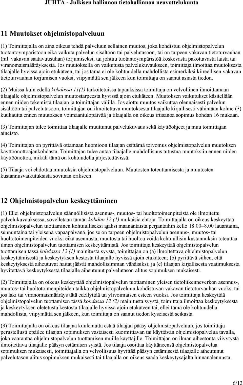 Jos muutoksella on vaikutusta palvelukuvaukseen, toimittaja ilmoittaa muutoksesta tilaajalle hyvissä ajoin etukäteen, tai jos tämä ei ole kohtuudella mahdollista esimerkiksi kiireellisen vakavan