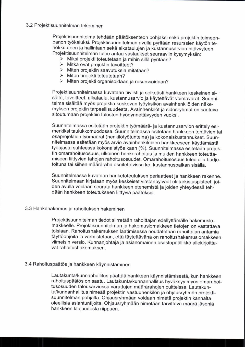 Projektisuunnitelman tulee antaa vastaukset seuraaviin kysymyksiin: Miksi projekti toteutetaan ja mihin sillä pyritään? Mitkä ovat projektin tavoitteet? Miten projektin saavutuksia mitataan?