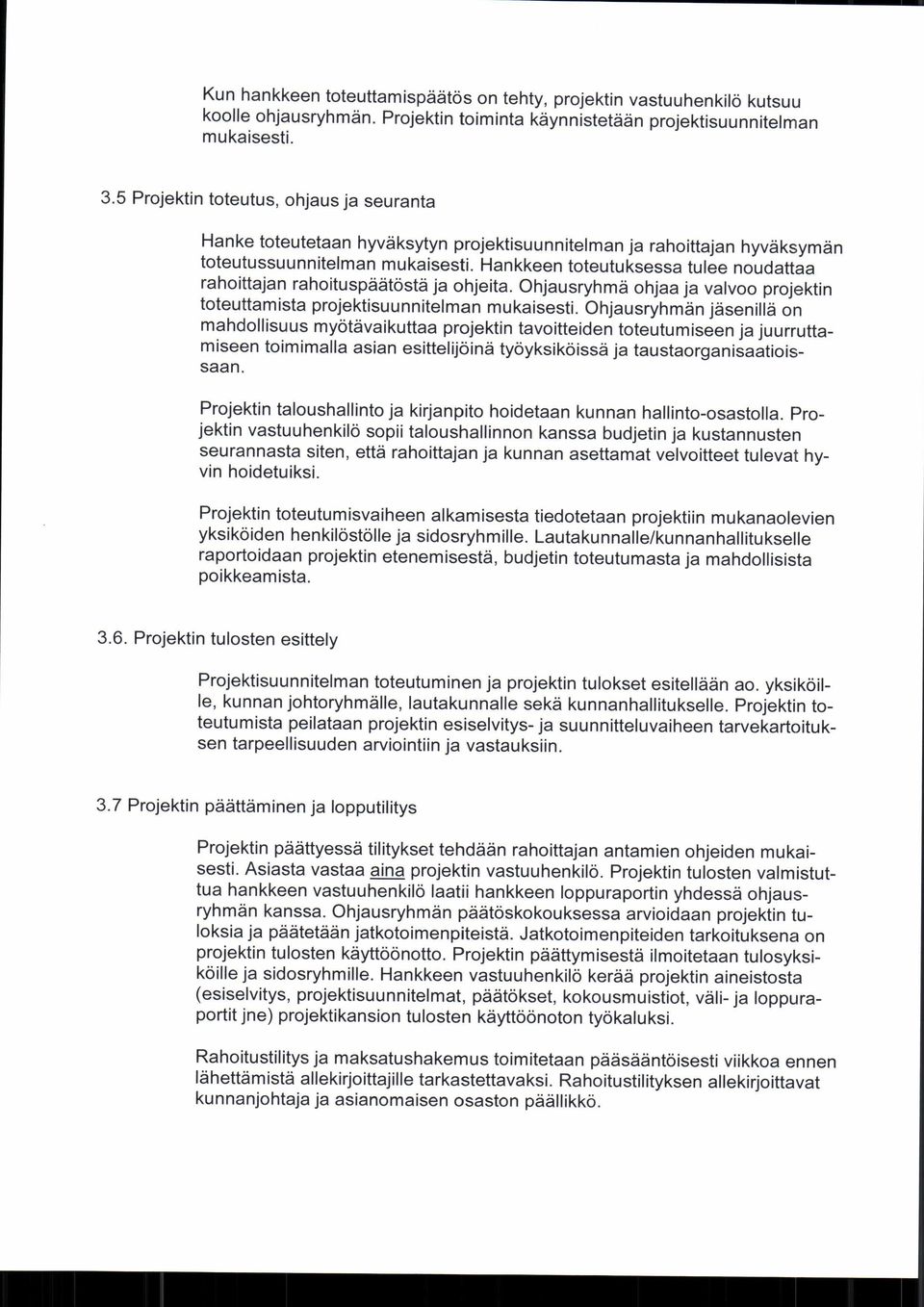 Hankkeen toteutuksessa tulee noudattaa rahoittajan rahoituspäätöstä ja ohjeita. Ohjausryhmä ohjaa ja valvoo projektin toteuttamista projektisuunnitelman mukaisesti.