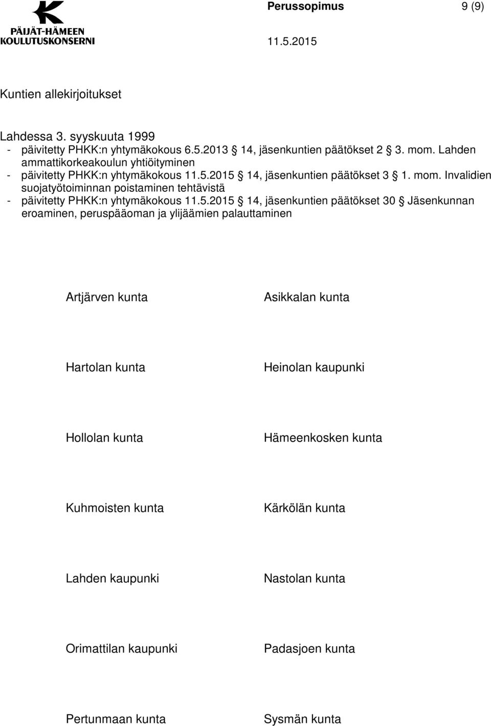 Invalidien suojatyötoiminnan poistaminen tehtävistä - päivitetty PHKK:n yhtymäkokous 14, jäsenkuntien päätökset 30 Jäsenkunnan eroaminen, peruspääoman ja