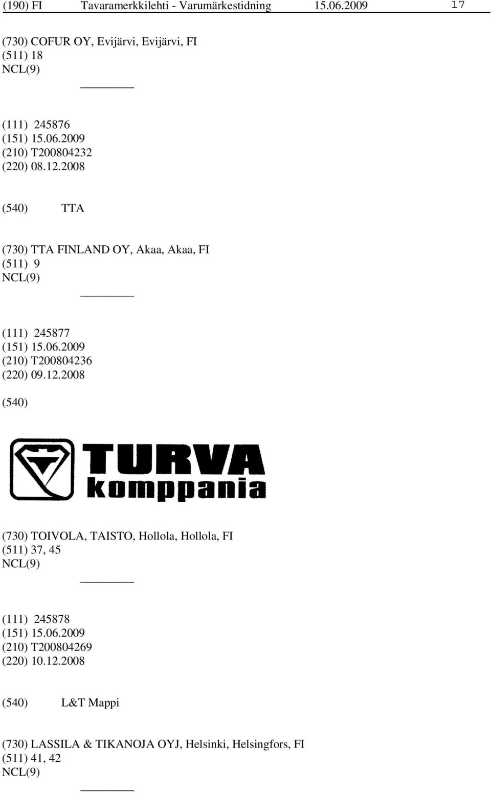 2008 TTA (730) TTA FINLAND OY, Akaa, Akaa, FI (511) 9 (111) 245877 (210) T200804236 (220) 09.12.