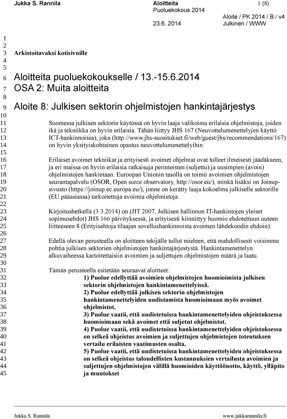 2014 OSA 2: Muita aloitteita Aloite 8: Julkisen sektorin ohjelmistojen hankintajärjestys Suomessa julkisen sektorin käytössä on hyvin laaja valikoima erilaisia ohjelmistoja, joiden ikä ja tekniikka