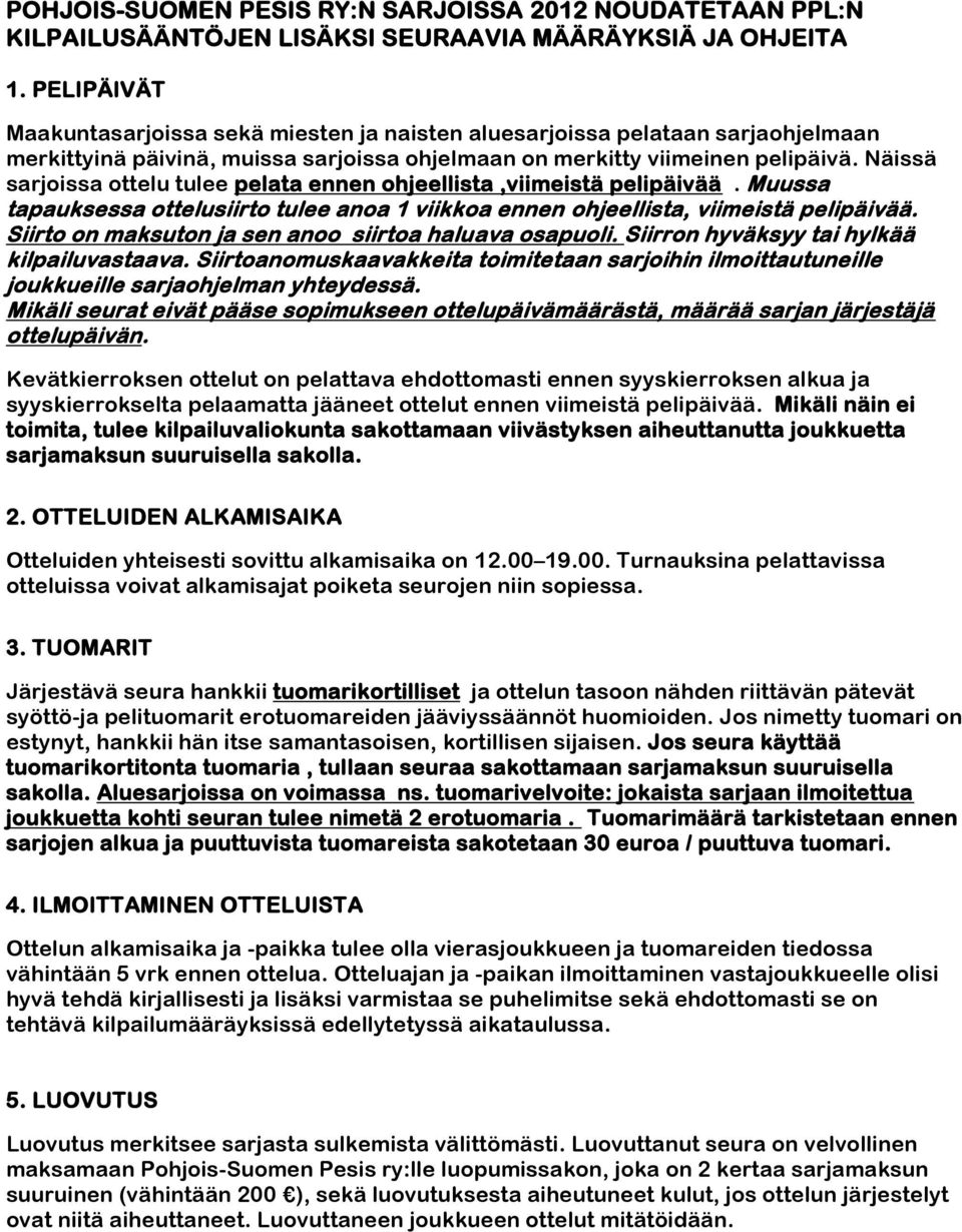 Näissä sarjoissa ottelu tulee pelata ennen ohjeellista,viimeistä pelipäivää. Muussa tapauksessa ottelusiirto tulee anoa 1 viikkoa ennen ohjeellista, viimeistä pelipäivää.